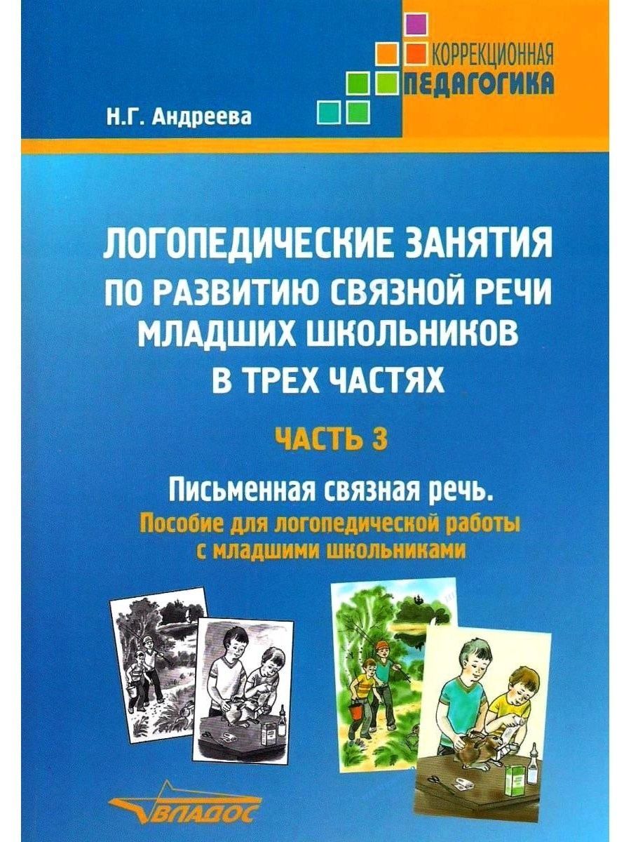 Логопедические занятия по развитию связной речи младших школьников. В 3-х  частях. Часть 3: Письменная связная речь: пособие для логопедической работы  с младшими школьникам | Андреева Наталия Григорьевна - купить с доставкой по