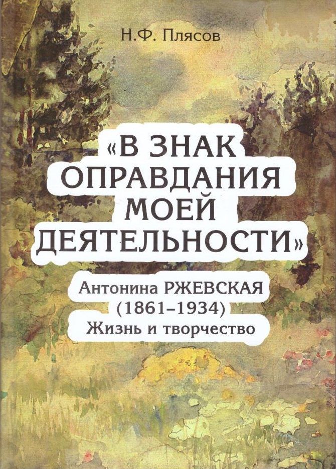 В знак оправдания моей деятельности. Антонина Ржевская (1861 - 1934). Жизнь и тв
