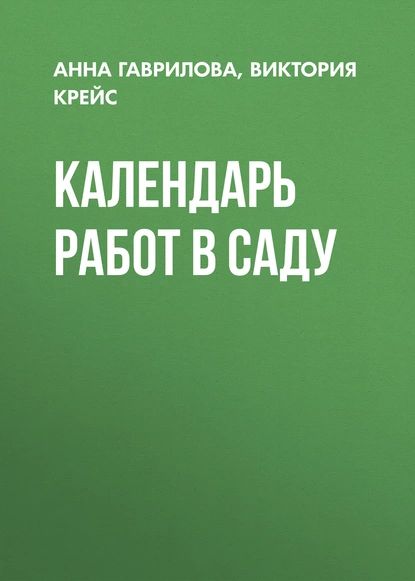 Календарь работ в саду | Гаврилова Анна Сергеевна, Крейс Виктория Александровна | Электронная книга