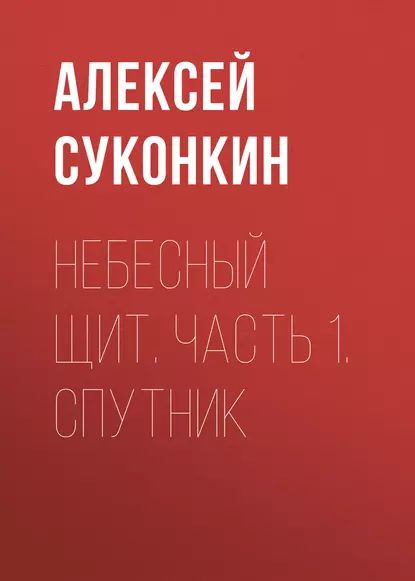 Небесный щит. Часть 1. Спутник | Суконкин Алексей Сергеевич | Электронная книга