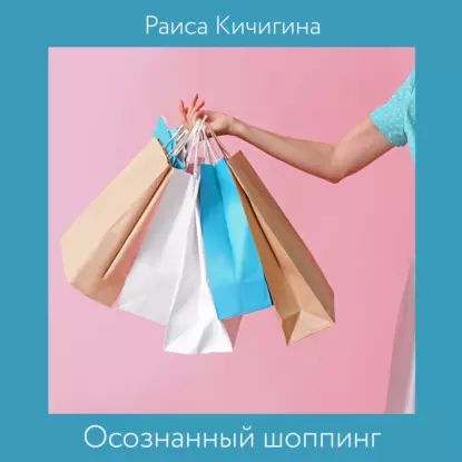 Осознанный шоппинг. Сколько одежды нужно для счастья | Кичигина Раиса | Электронная аудиокнига