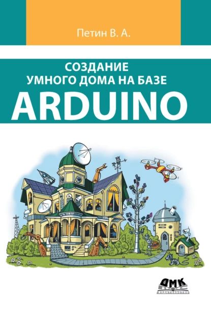 Создание умного дома на базе Arduino | Петин Виктор Александрович | Электронная книга