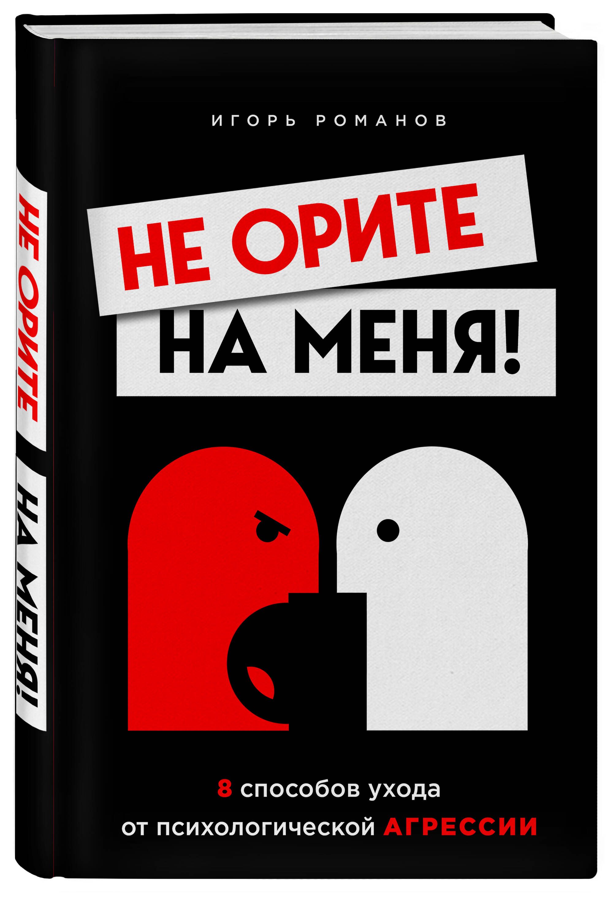 Не орите на меня! 8 способов ухода от психологической агрессии | Романов  Игорь Владимирович - купить с доставкой по выгодным ценам в  интернет-магазине OZON (250056112)