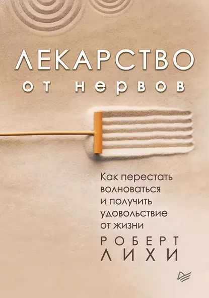 Лекарство от нервов. Как перестать волноваться и получить удовольствие от жизни | Лихи Роберт | Электронная книга