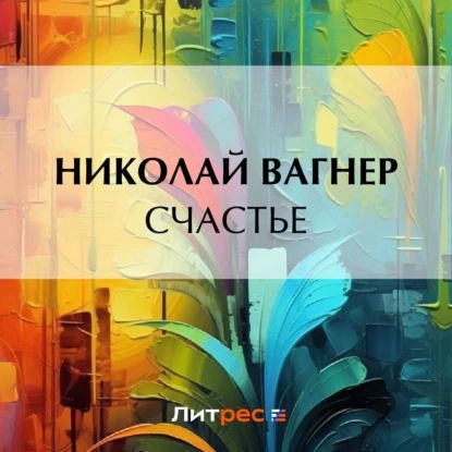 Счастье | Вагнер Николай Петрович | Электронная аудиокнига