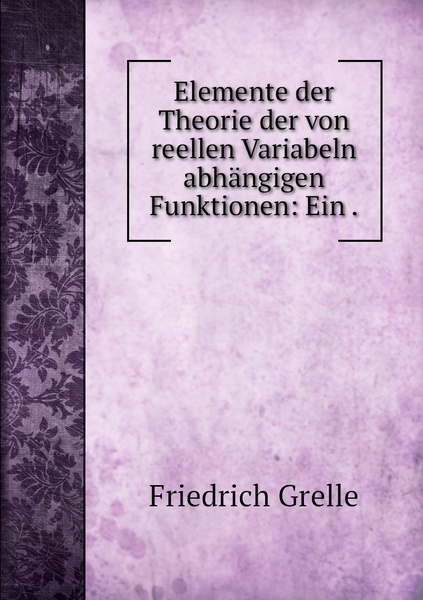 Theorie Der Realen Leistungsbewirkung Elemente der Theorie der von reellen Variabeln abhangigen Funktionen