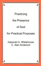 Practicing the Presence of God for Practical Purposes - Deborah G. Whitehouse, C. Alan Anderson