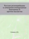 Русские розенкрейцеры и сочинения императрицы Екатерины II против масонства - А.В. Семека