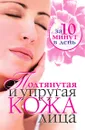 Подтянутая и упругая кожа лица за 10 минут в день - Е.А. Бойко