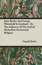 John Wesley And George Whitefield In Scotland - Or, The Influence Of The Oxford Methodists On Scottish Religion - Dugald Butler