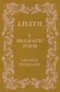 Lilith; A Dramatic Poem - George Sterling