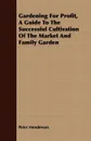 Gardening For Profit, A Guide To The Successful Cultivation Of The Market And Family Garden - Peter Henderson