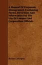 A Manual Of Corporate Management, Containing Forms, Directions And Information For The Use Of Lawyers And Corporation Officials - Thomas Conyngton