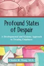 Profound States of Despair. A Developmental and Systems Approach to Treating Emptiness - Charles R. Wang