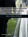 The Filipina-South Floridian International Internet Marriage Practice. Agency, Culture, and Paradox - Pamela S. Haley