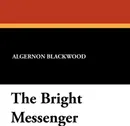 The Bright Messenger - Algernon Blackwood