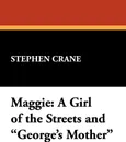 Maggie. A Girl of the Streets and George's Mother - Stephen Crane
