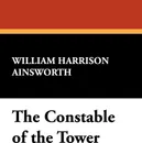 The Constable of the Tower - William Harrison Ainsworth