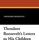 Theodore Roosevelt's Letters to His Children - Theodore IV Roosevelt