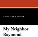 My Neighbor Raymond - Charles Paul De Kock, George Burnham Ives