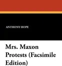 Mrs. Maxon Protests (Facsimile Edition) - Anthony Hope