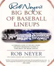 Rob Neyer's Big Book of Baseball Lineups. A Complete Guide to the Best, Worst, and Most Memorable Players to Ever Grace the Major Leagues - Rob Neyer