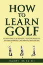 How to Learn Golf - Harry III Hurt, Harry Hurt III