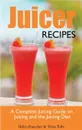 Juicer Recipes. A Complete Juicing Guide on Juicing and the Juicing Diet - Helen Rauscher, Tufts Trena