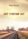 Just Starting Out - Paul David Pacey