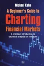 A Beginner's Guide to Charting Financial Markets. A Practical Introduction to Technical Analysis for Investors - Michael Kahn