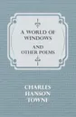 A World of Windows and Other Poems - Charles Hanson Towne