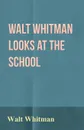 Walt Whitman Looks at the School - Walt Whitman