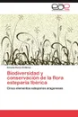 Biodiversidad y conservacion de la flora esteparia Iberica - Perez-Collazos Ernesto