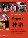 An Invitation to Kagura. Hidden Gem of the Traditional Japanese Performing Arts - David Petersen