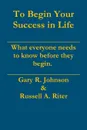 To Begin Your Success in Life - Gary Johnson, Russell Riter