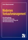 Modernes Verkaufsmanagement. Eine Anleitung zur Kundenpflege, Verkaufsforderung und Umsatzverbesserung mit DV-Unterstutzung - Erik Wischnewski