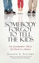 Somebody Forgot to Tell the Kids. One Grandmother's Plea to the Church in America - Jeanne S. Silvers