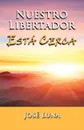 Nuestro Libertador Esta Cerca - Jose Luna