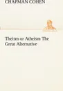 Theism or Atheism The Great Alternative - Chapman Cohen