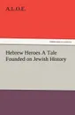 Hebrew Heroes A Tale Founded on Jewish History - A. L. O. E.