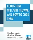 Foods That Will Win The War And How To Cook Them - Charles Houston Goudiss, Alberta Moorhouse Goudiss