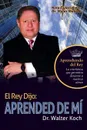 El Rey Dijo. Aprended De Mi - Dr. Walter Koch