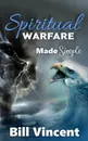 Spiritual Warfare Made Simple - Bill Vincent