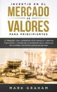 Invertir en el Mercado de Valores para Principiantes. ?7 Pasos para Aprender Como Crear su Libertad Financiera a Traves de la Inversion en el Mercado de Valores, con estos Consejos de Oro! - Mark Graham