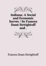 Indiana: A Social and Economic Survey / by Frances Doan Streightoff and . - Frances Doan Streightoff