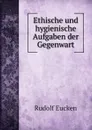 Ethische und hygienische Aufgaben der Gegenwart - Rudolf Eucken