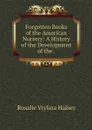 Forgotten Books of the American Nursery: A History of the Development of the . - Rosalie Vrylina Halsey