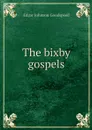 The bixby gospels - Edgar Johnson Goodspeed
