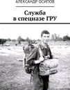 Служба в спецназе ГРУ - Александр Осипов