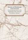 History of Pittsburgh and environs. from prehistoric days to the beginning of the American Revolution. Volume 5 - American Historical Society